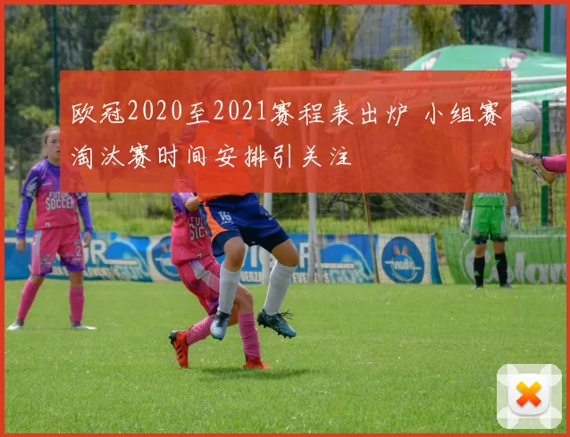 欧冠2020至2021赛程表出炉 小组赛淘汰赛时间安排引关注