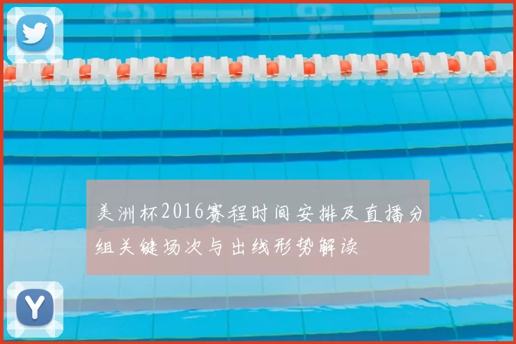 美洲杯2016赛程时间安排及直播分组关键场次与出线形势解读