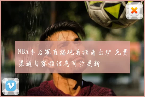 NBA季后赛直播观看指南出炉 免费渠道与赛程信息同步更新
